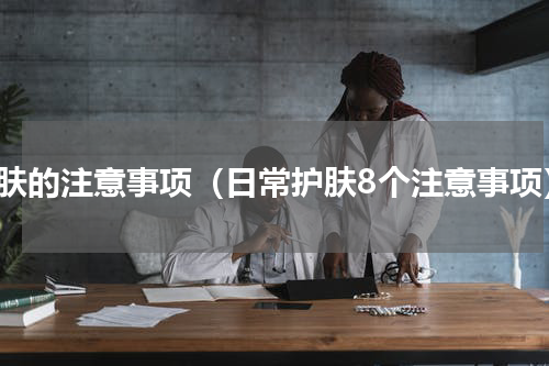护肤的注意事项（日常护肤8个注意事项）