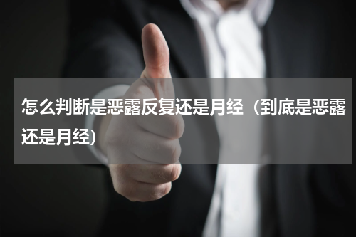 怎么判断是恶露反复还是月经（到底是恶露还是月经）