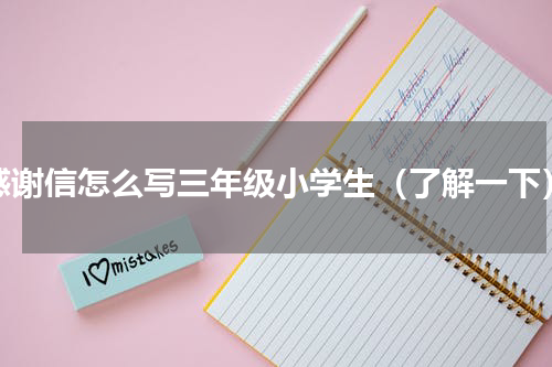 感谢信怎么写三年级小学生（了解一下）