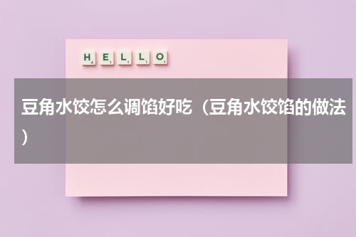 豆角水饺怎么调馅好吃（豆角水饺馅的做法）
