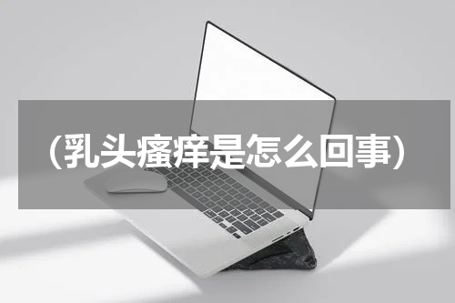 （乳头瘙痒是怎么回事）