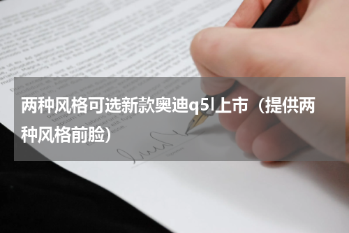 两种风格可选新款奥迪q5l上市（提供两种风格前脸）