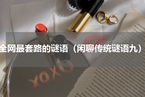 全网最套路的谜语（闲聊传统谜语九）