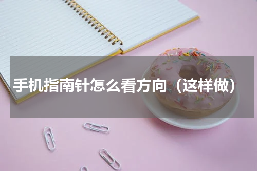 手机指南针怎么看方向（这样做）