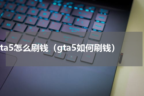 gta5怎么刷钱（gta5如何刷钱）