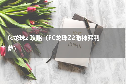 fc龙珠z 攻略（FC龙珠Z2激神弗利萨）