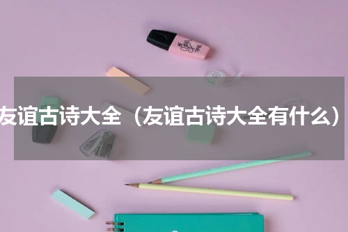 友谊古诗大全（友谊古诗大全有什么）