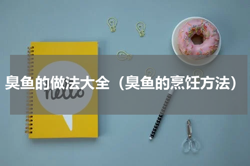 臭鱼的做法大全（臭鱼的烹饪方法）