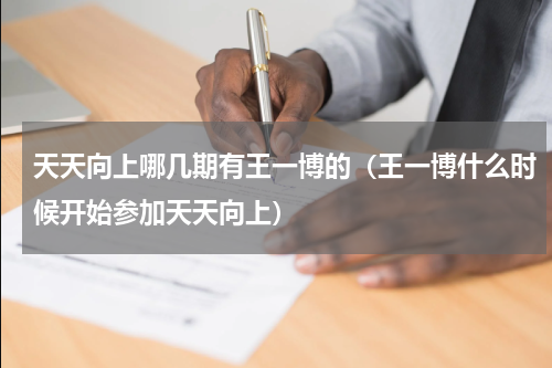 天天向上哪几期有王一博的（王一博什么时候开始参加天天向上）