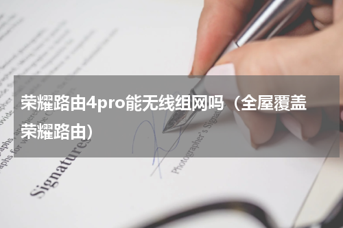 荣耀路由4pro能无线组网吗（全屋覆盖荣耀路由）
