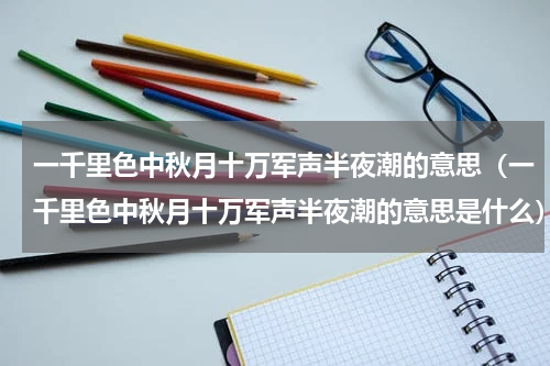 一千里色中秋月十万军声半夜潮的意思（一千里色中秋月十万军声半夜潮的意思是什么）