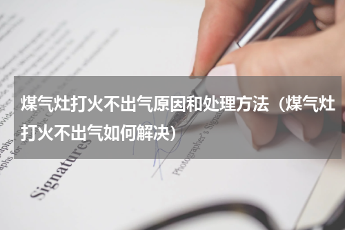 煤气灶打火不出气原因和处理方法（煤气灶打火不出气如何解决）