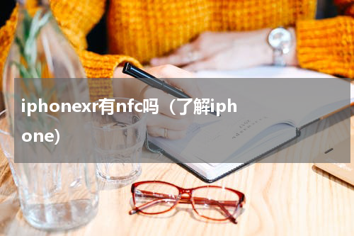 iphonexr有nfc吗（了解iphone）