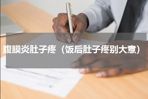 腹膜炎肚子疼（饭后肚子疼别大意）