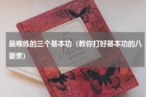 最难练的三个基本功（教你打好基本功的八要素）