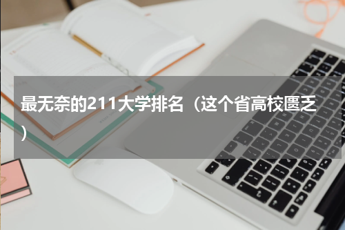 最无奈的211大学排名（这个省高校匮乏）