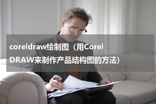 coreldraw绘制图（用CorelDRAW来制作产品结构图的方法）