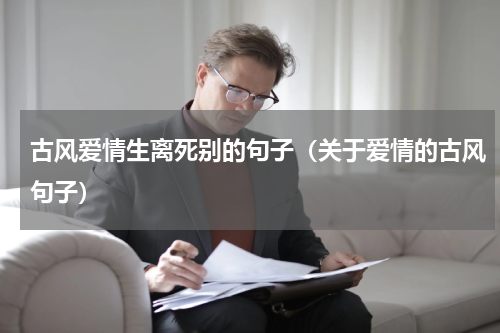 古风爱情生离死别的句子（关于爱情的古风句子）