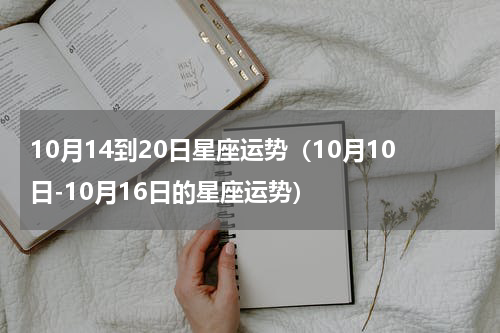 10月14到20日星座运势（10月10日-10月16日的星座运势）