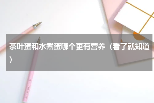 茶叶蛋和水煮蛋哪个更有营养（看了就知道）