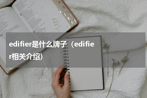 edifier是什么牌子（edifier相关介绍）
