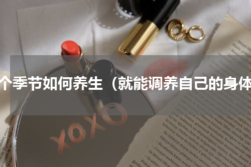 各个季节如何养生（就能调养自己的身体）