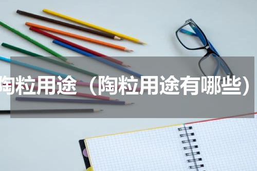 陶粒用途（陶粒用途有哪些）