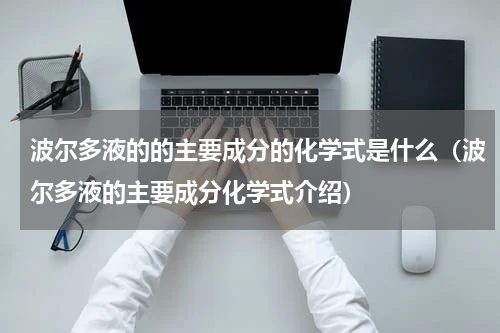 波尔多液的的主要成分的化学式是什么（波尔多液的主要成分化学式介绍）