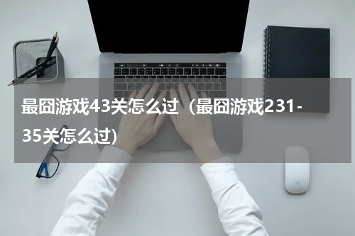 最囧游戏43关怎么过（最囧游戏231-35关怎么过）