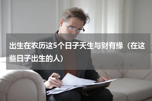 出生在农历这5个日子天生与财有缘（在这些日子出生的人）