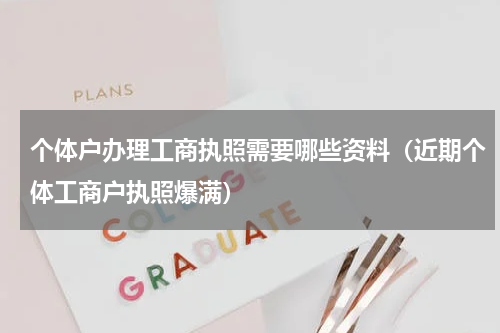 个体户办理工商执照需要哪些资料（近期个体工商户执照爆满）