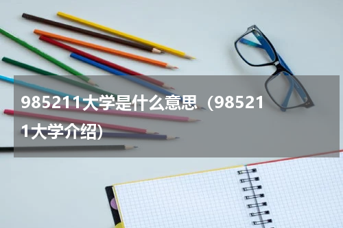 985211大学是什么意思（985211大学介绍）