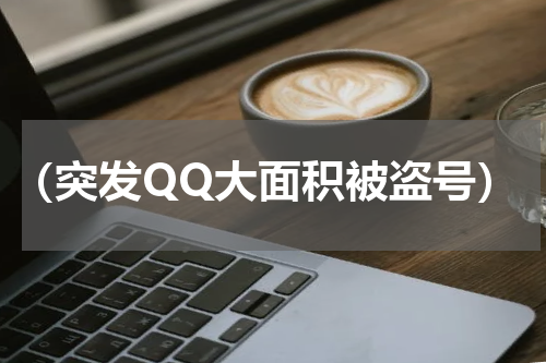 （突发QQ大面积被盗号）