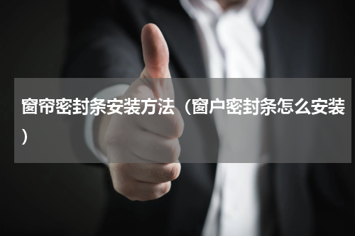 窗帘密封条安装方法（窗户密封条怎么安装）