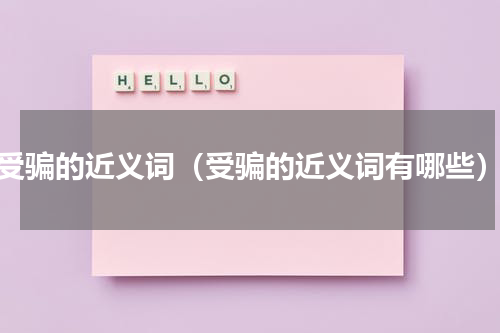 受骗的近义词（受骗的近义词有哪些）