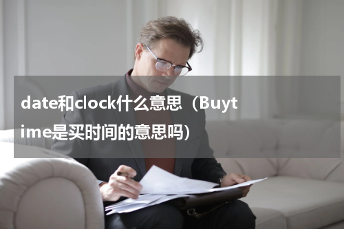 date和clock什么意思（Buytime是买时间的意思吗）