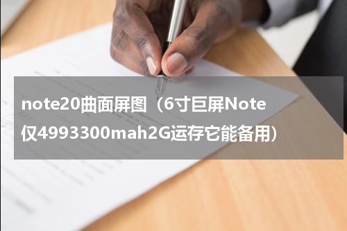 note20曲面屏图（6寸巨屏Note仅4993300mah2G运存它能备用）
