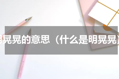 明晃晃的意思（什么是明晃晃）