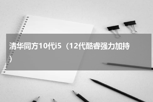 清华同方10代i5（12代酷睿强力加持）