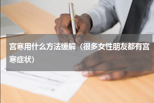 宫寒用什么方法缓解（很多女性朋友都有宫寒症状）