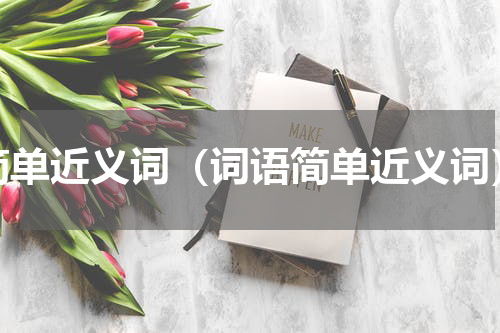 简单近义词（词语简单近义词）