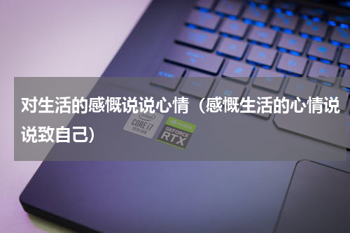 对生活的感慨说说心情（感慨生活的心情说说致自己）