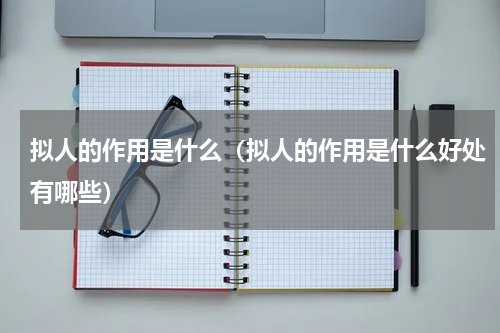 拟人的作用是什么（拟人的作用是什么好处有哪些）