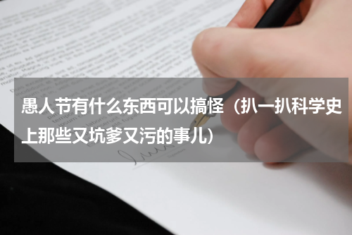 愚人节有什么东西可以搞怪（扒一扒科学史上那些又坑爹又污的事儿）