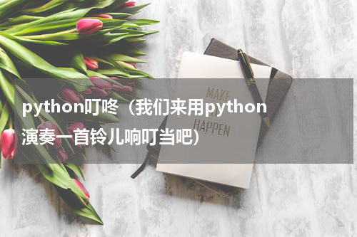 python叮咚（我们来用python演奏一首铃儿响叮当吧）