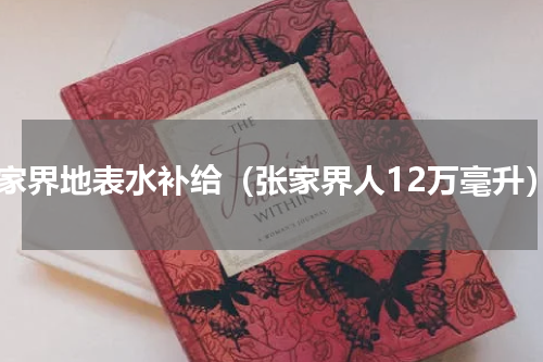 张家界地表水补给（张家界人12万毫升）