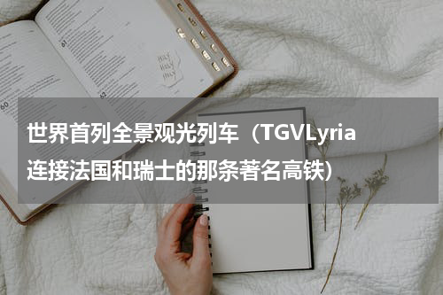 世界首列全景观光列车（TGVLyria连接法国和瑞士的那条著名高铁）