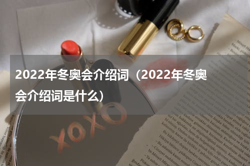 2022年冬奥会介绍词（2022年冬奥会介绍词是什么）