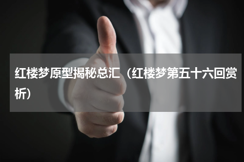 红楼梦原型揭秘总汇（红楼梦第五十六回赏析）