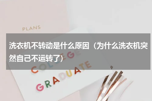 洗衣机不转动是什么原因（为什么洗衣机突然自己不运转了）